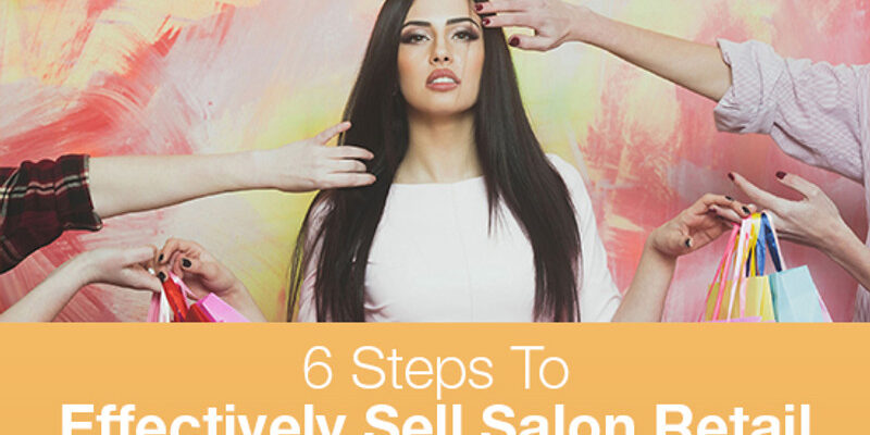 6 Steps to Easy Salon Retail Sales Blog - National Salon Resources